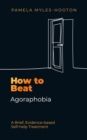 Image for How to beat agoraphobia  : a brief, evidence-based self-help treatment