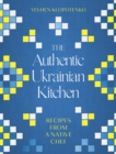 Image for The authentic Ukrainian kitchen  : real recipes from a native chef