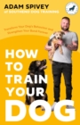 Image for How to train your dog  : transform your dog&#39;s behaviour and strengthen your bond forever