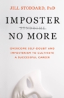 Image for Imposter no more  : overcome self-doubt and imposterism to cultivate a successful career