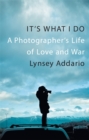 Image for It&#39;s what I do  : a photographer&#39;s life of love and war