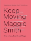 Image for Keep moving  : notes on loss, creativity and change