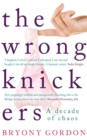 Image for The wrong knickers  : a decade of chaos