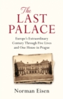 Image for The last palace  : Europe&#39;s extraordinary century through five lives and one house in Prague