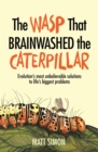 Image for The wasp that brainwashed the caterpillar  : evolution&#39;s most unbelievable solutions to life&#39;s biggest problems