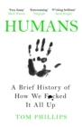 Image for Humans  : a brief history of how we f*cked it all up