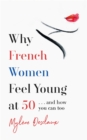 Image for Why French women feel young at 50  : ...and how you can too