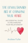 Image for The revolutionary art of changing your heart  : an essential guide to recharging your relationship