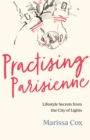 Image for Practising Parisienne  : lifestyle secrets from the city of lights