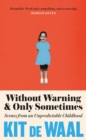 Image for Without warning and only sometimes  : scenes from an unpredictable childhood
