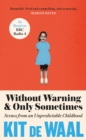 Image for Without warning and only sometimes: scenes from an unpredictable childhood