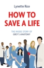 Image for How to save a life  : the inside story of Grey&#39;s Anatomy