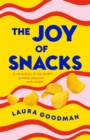 Image for The joy of snacks  : a celebration of one of life&#39;s greatest pleasures, with recipes