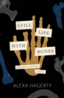 Image for Still Life with Bones: A forensic quest for justice among Latin America&#39;s mass graves
