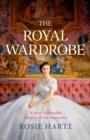 Image for The royal wardrobe  : peek into the wardrobes of history&#39;s most fashionable royals