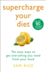 Image for Supercharge your diet  : ten easy ways to get everything you need from your food