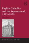 Image for English Catholics and the supernatural, 1553-1829