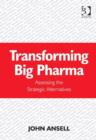 Image for Transforming Big Pharma : Assessing the Strategic Alternatives