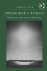 Image for Swinburne&#39;s Apollo: myth, faith, and Victorian spirituality
