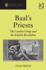 Image for Baal&#39;s priests: the loyalist clergy and the English Revolution