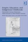 Image for Empire education and indigenous childhoods: nineteenth-century missionary infant schools in three british colonies