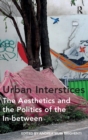 Image for Urban Interstices: The Aesthetics and the Politics of the In-between