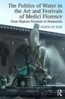 Image for The Politics of Water in the Art and Festivals of Medici Florence
