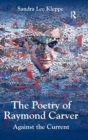 Image for The poetry of Raymond Carver  : against the current
