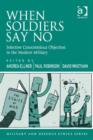Image for When soldiers say no: selective conscientious objection in the modern military
