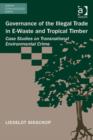 Image for Governance of the illegal trade in e-waste and tropical timber: case studies on transnational environmental crime