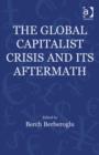 Image for The global capitalist crisis and its aftermath  : the causes and consequences of the Great Recession of 2008-2009