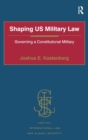 Image for Shaping US military law  : governing a constitutional military