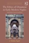 Image for The ethics of ornament in early modern Naples  : fashioning the Certosa di San Martino