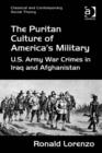 Image for The Puritan culture of America&#39;s military: U.S. Army war crimes in Iraq and Afghanistan