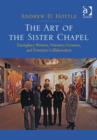 Image for The art of the Sister Chapel  : exemplary women, visionary creators, and feminist collaboration