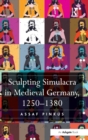 Image for Sculpting simulacra in medieval Germany, 1250-1380