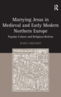Image for Marrying Jesus in medieval and early modern northern Europe  : popular culture and religious reform