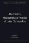 Image for The Eastern Mediterranean frontier of Latin Christendom