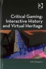 Image for Critical Gaming: Interactive History and Virtual Heritage