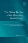 Image for The global decline of the mandatory death penalty: constitutional jurisprudence and legislative reform in Africa, Asia, and the Caribbean
