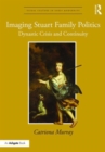 Image for Imaging Stuart family politics  : dynastic crisis and continuity