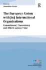 Image for The European Union with(in) international organisations  : commitment, consistency and effects across time