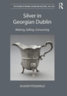 Image for Silver in Georgian Dublin  : making, selling, consuming