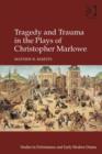 Image for Tragedy and trauma in the plays of Christopher Marlowe