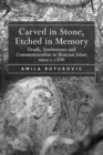 Image for Carved in stone, etched in memory: death, tombstones and commemoration in Bosnian Islam since c.1500