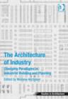 Image for The architecture of industry: changing paradigms in industrial building and planning