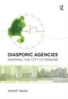 Image for Diasporic Agencies: Mapping the City Otherwise