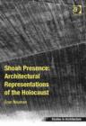 Image for Shoah presence: architectural representations of the Holocaust