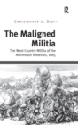 Image for The maligned militia  : the West Country militia of the Monmouth Rebellion, 1685