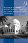 Image for Cracks in the dome: fractured histories of empire in the Zanzibar Museum, 1897-1964